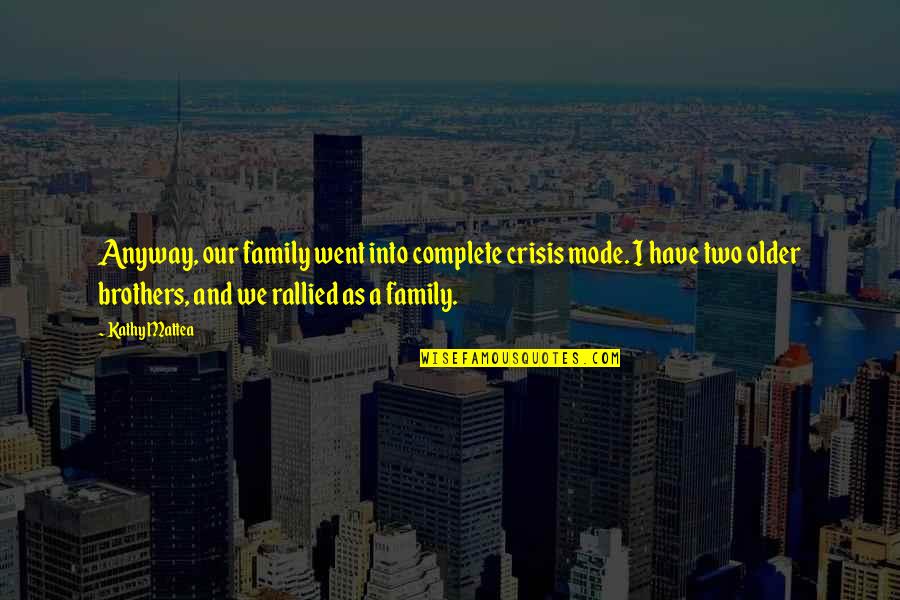 Brothers And Family Quotes By Kathy Mattea: Anyway, our family went into complete crisis mode.