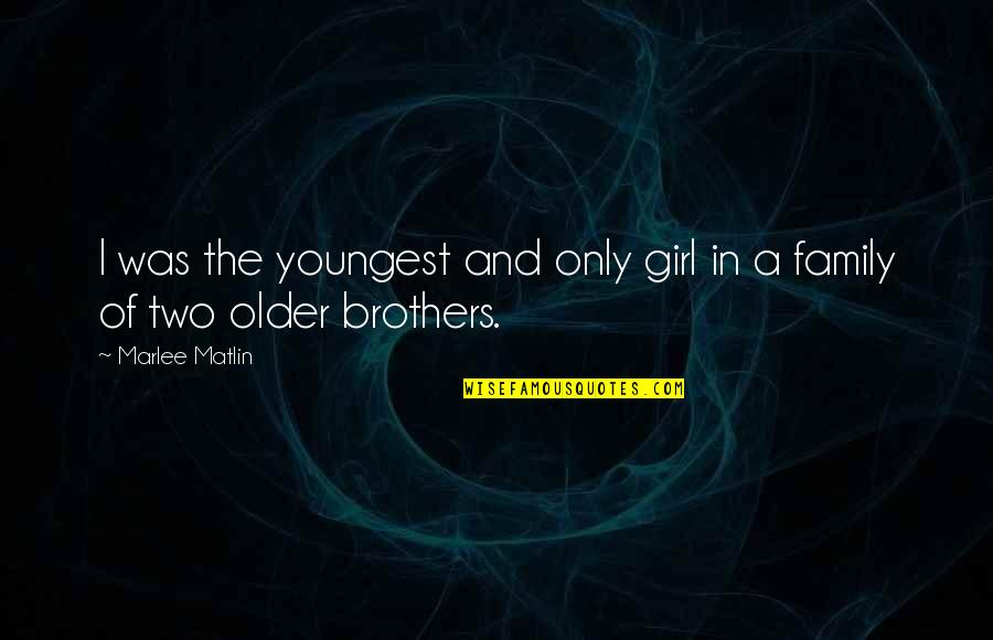 Brothers And Family Quotes By Marlee Matlin: I was the youngest and only girl in