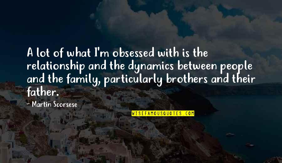 Brothers And Family Quotes By Martin Scorsese: A lot of what I'm obsessed with is