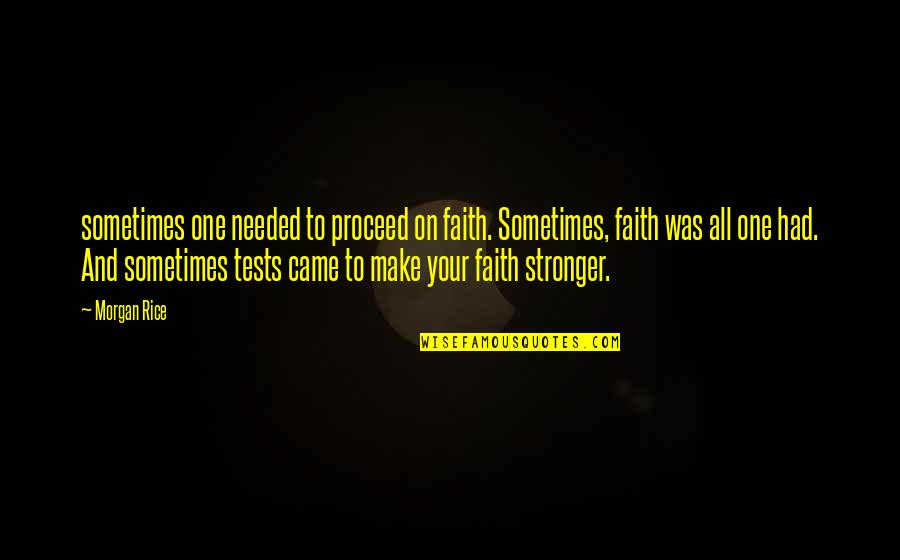 Brothers And Fathers Quotes By Morgan Rice: sometimes one needed to proceed on faith. Sometimes,