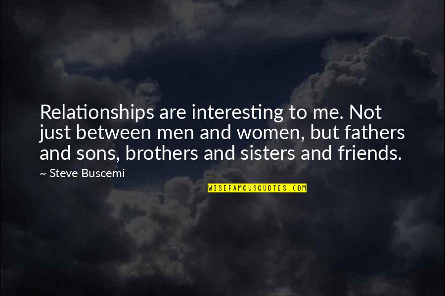 Brothers And Fathers Quotes By Steve Buscemi: Relationships are interesting to me. Not just between