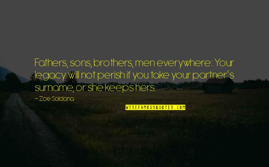 Brothers And Fathers Quotes By Zoe Saldana: Fathers, sons, brothers, men everywhere: Your legacy will