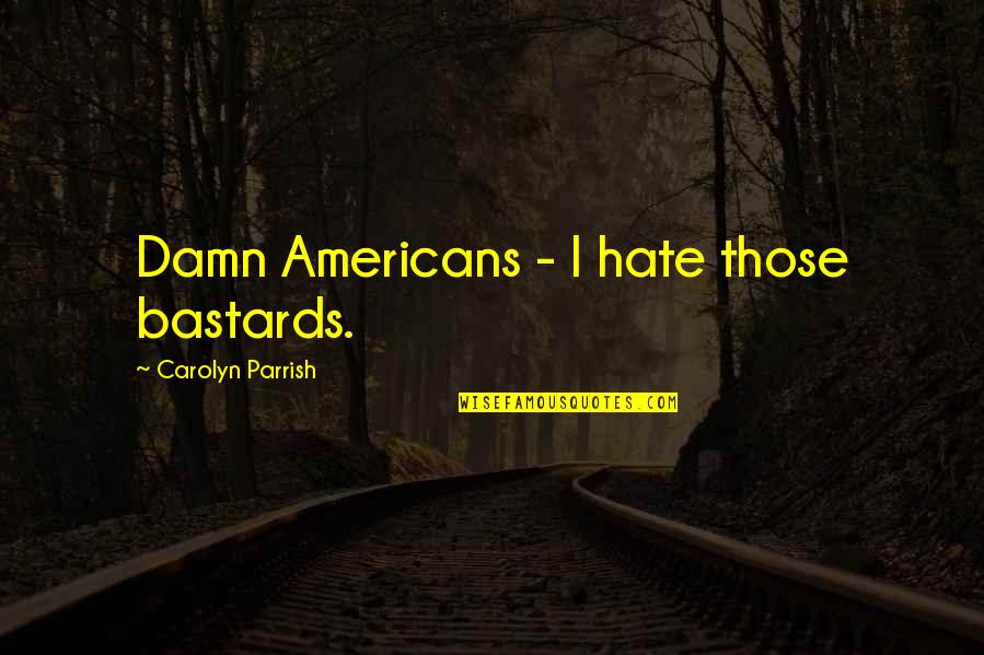 Brothers And Little Sisters Quotes By Carolyn Parrish: Damn Americans - I hate those bastards.