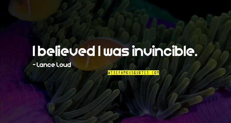 Brothers And Little Sisters Quotes By Lance Loud: I believed I was invincible.