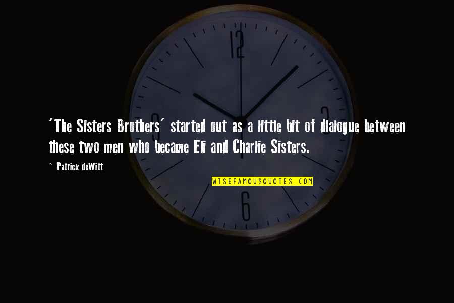 Brothers And Little Sisters Quotes By Patrick DeWitt: 'The Sisters Brothers' started out as a little