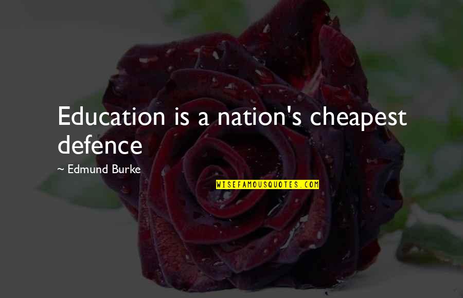 Brothers And Sisters Fighting Quotes By Edmund Burke: Education is a nation's cheapest defence