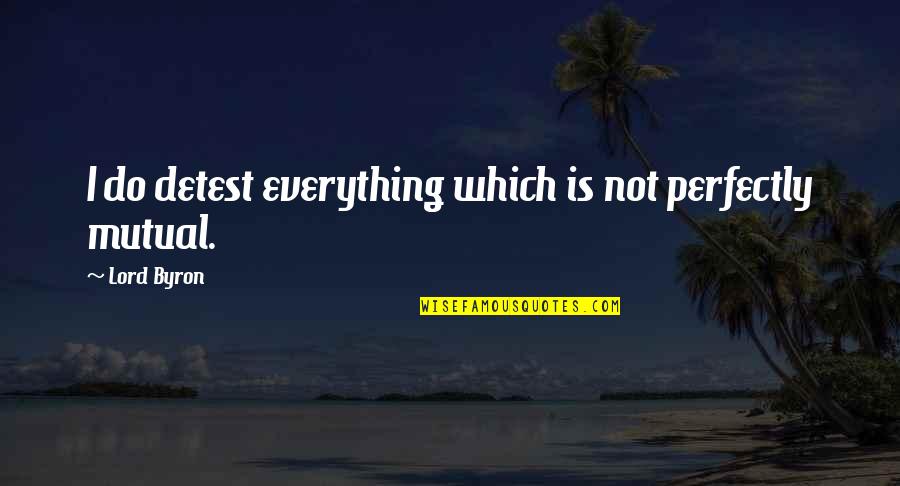 Brothers And Sisters Growing Up Quotes By Lord Byron: I do detest everything which is not perfectly