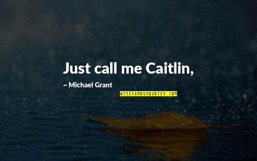 Brothers And Sisters Growing Up Quotes By Michael Grant: Just call me Caitlin,