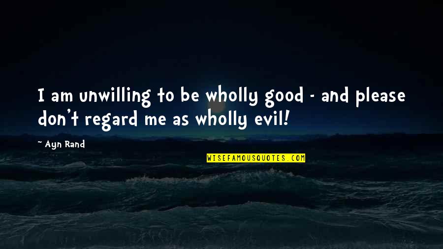 Brothers And Sisters In Christ Quotes By Ayn Rand: I am unwilling to be wholly good -