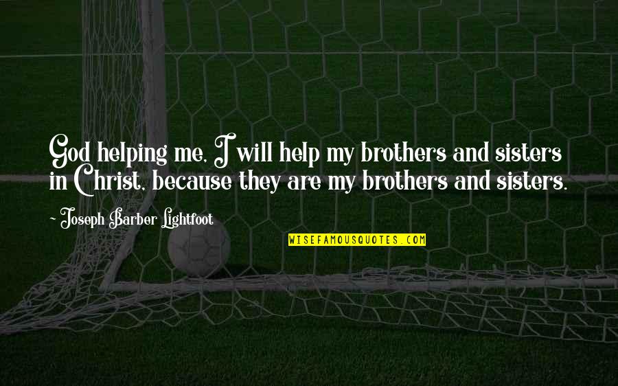 Brothers And Sisters In Christ Quotes By Joseph Barber Lightfoot: God helping me, I will help my brothers