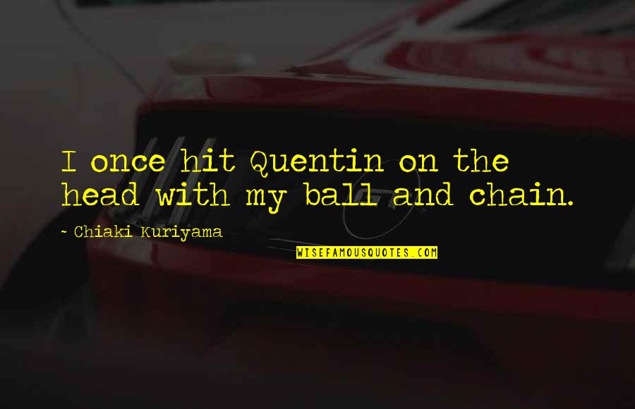 Brothers And Sisters Inspirational Quotes By Chiaki Kuriyama: I once hit Quentin on the head with Brothers And Sisters Inspirational Quotes By Chiaki Kuriyama: I once hit Quentin on the head with