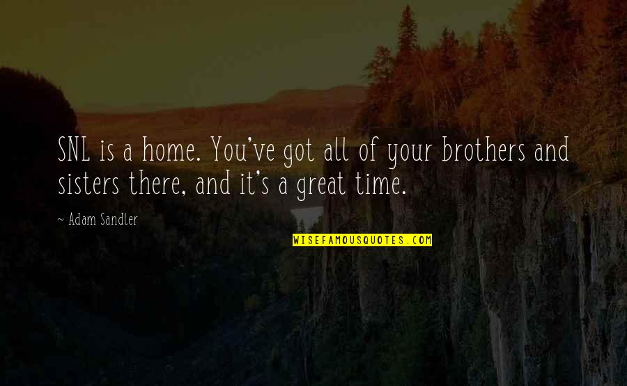 Brothers And Sisters Quotes By Adam Sandler: SNL is a home. You've got all of Brothers And Sisters Quotes By Adam Sandler: SNL is a home. You've got all of