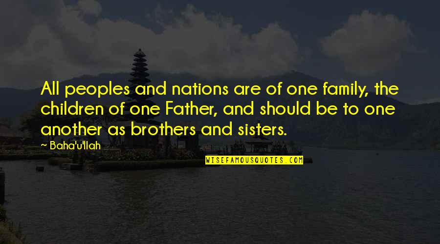 Brothers And Sisters Quotes By Baha'u'llah: All peoples and nations are of one family,