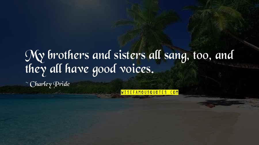 Brothers And Sisters Quotes By Charley Pride: My brothers and sisters all sang, too, and