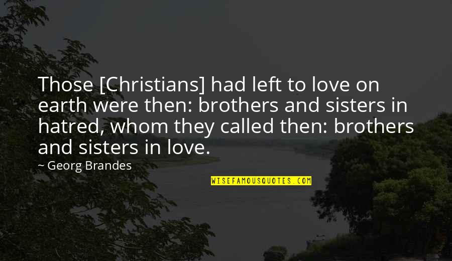 Brothers And Sisters Quotes By Georg Brandes: Those [Christians] had left to love on earth