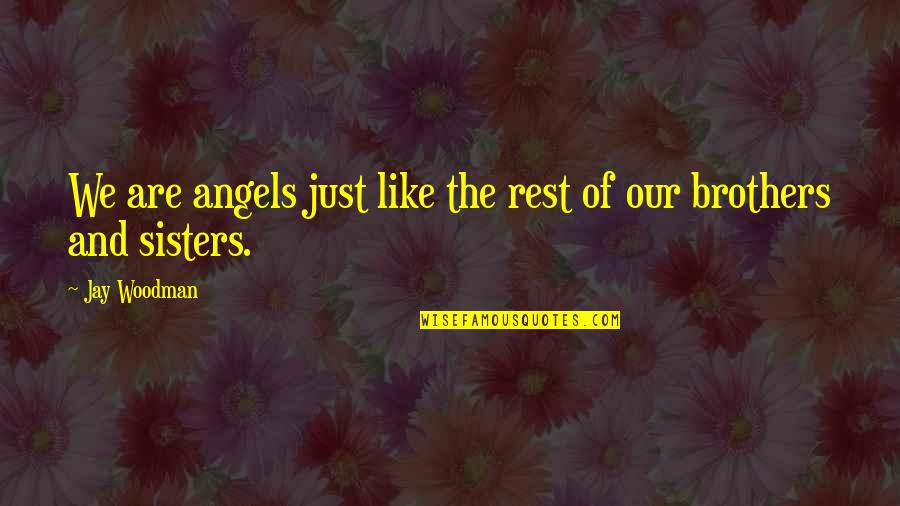Brothers And Sisters Quotes By Jay Woodman: We are angels just like the rest of