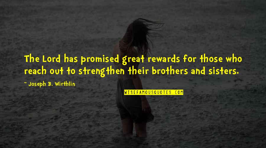 Brothers And Sisters Quotes By Joseph B. Wirthlin: The Lord has promised great rewards for those