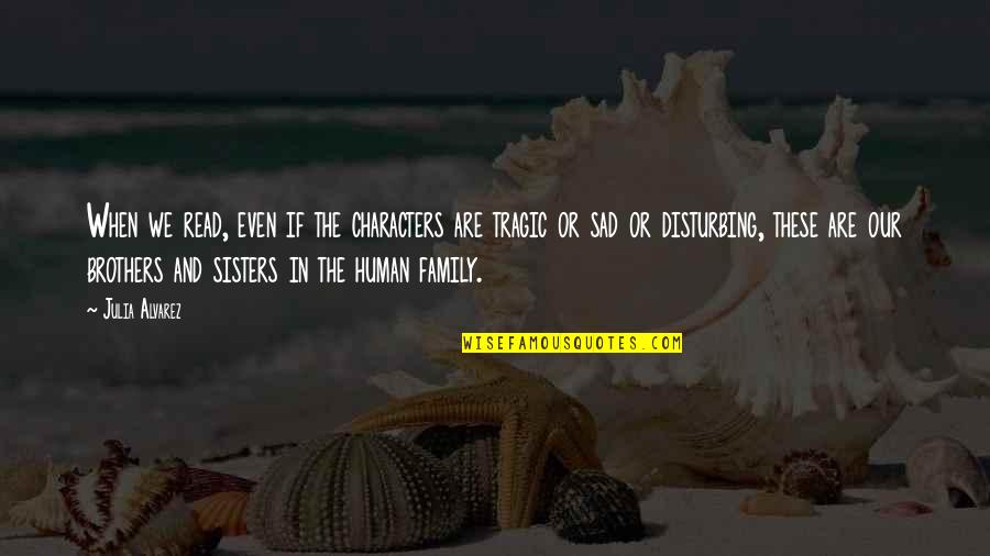 Brothers And Sisters Quotes By Julia Alvarez: When we read, even if the characters are Brothers And Sisters Quotes By Julia Alvarez: When we read, even if the characters are