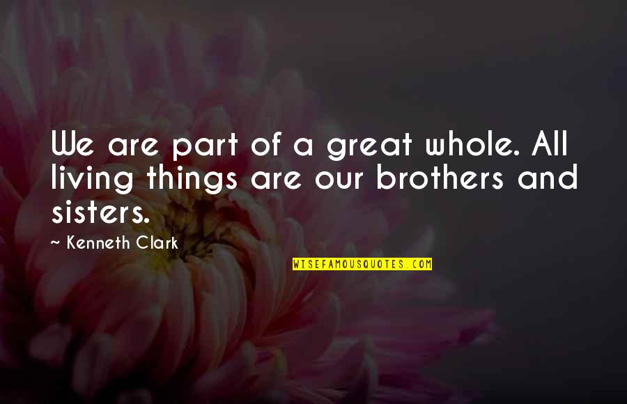 Brothers And Sisters Quotes By Kenneth Clark: We are part of a great whole. All
