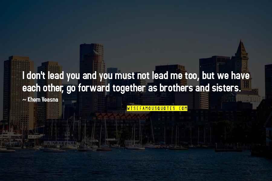 Brothers And Sisters Quotes By Khem Veasna: I don't lead you and you must not