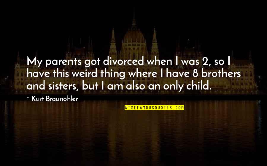 Brothers And Sisters Quotes By Kurt Braunohler: My parents got divorced when I was 2, Brothers And Sisters Quotes By Kurt Braunohler: My parents got divorced when I was 2,
