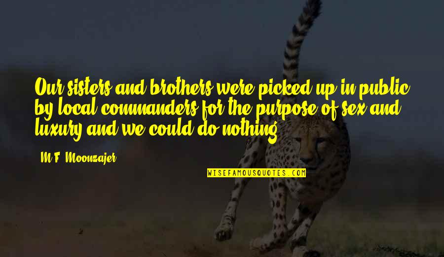 Brothers And Sisters Quotes By M.F. Moonzajer: Our sisters and brothers were picked up in Brothers And Sisters Quotes By M.F. Moonzajer: Our sisters and brothers were picked up in