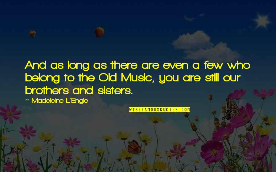 Brothers And Sisters Quotes By Madeleine L'Engle: And as long as there are even a Brothers And Sisters Quotes By Madeleine L'Engle: And as long as there are even a