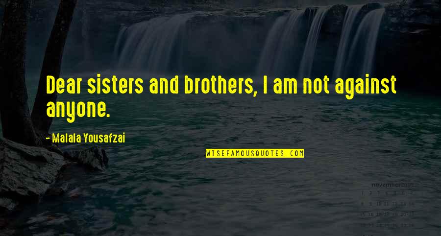 Brothers And Sisters Quotes By Malala Yousafzai: Dear sisters and brothers, I am not against