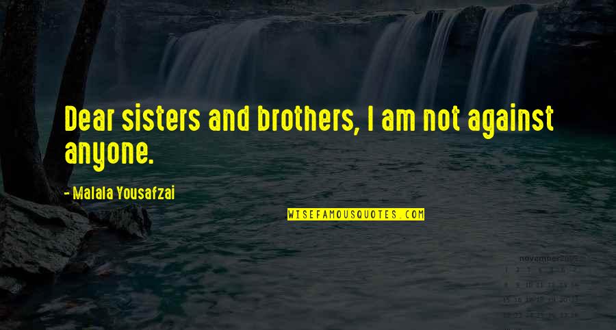 Brothers And Sisters Quotes By Malala Yousafzai: Dear sisters and brothers, I am not against Brothers And Sisters Quotes By Malala Yousafzai: Dear sisters and brothers, I am not against