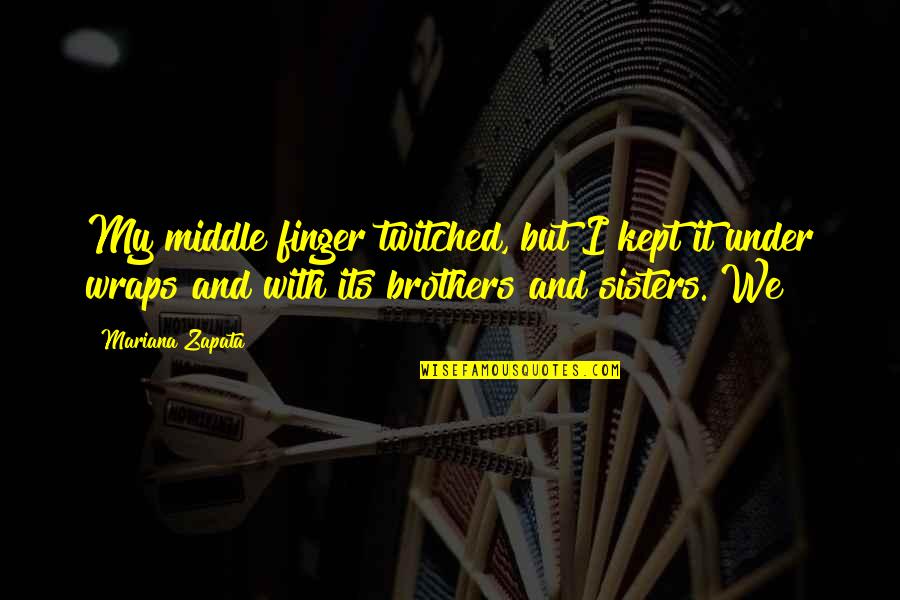 Brothers And Sisters Quotes By Mariana Zapata: My middle finger twitched, but I kept it Brothers And Sisters Quotes By Mariana Zapata: My middle finger twitched, but I kept it