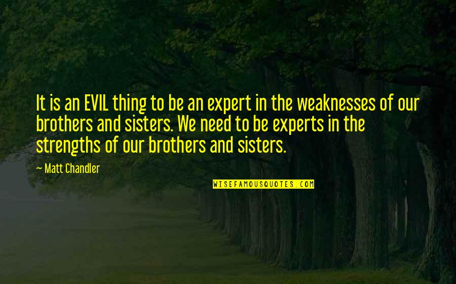Brothers And Sisters Quotes By Matt Chandler: It is an EVIL thing to be an Brothers And Sisters Quotes By Matt Chandler: It is an EVIL thing to be an