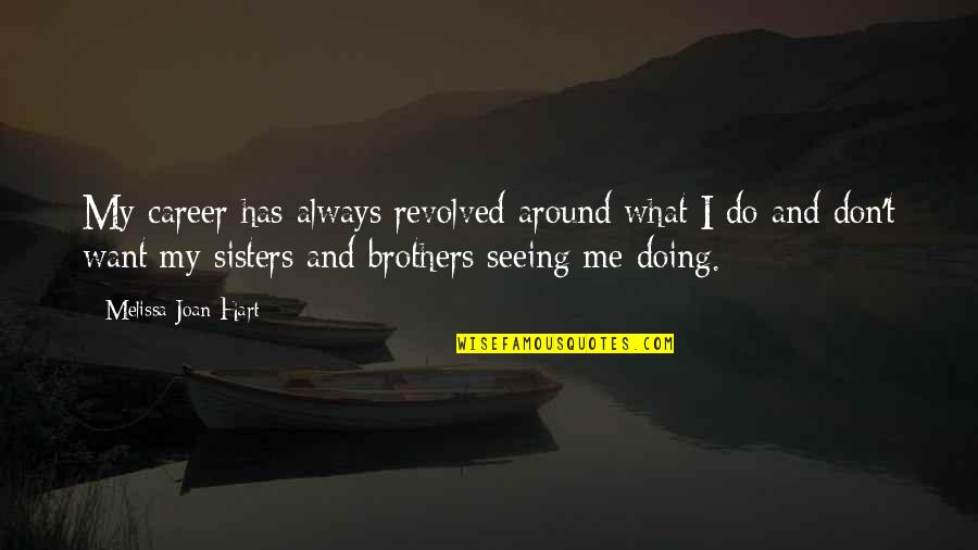 Brothers And Sisters Quotes By Melissa Joan Hart: My career has always revolved around what I Brothers And Sisters Quotes By Melissa Joan Hart: My career has always revolved around what I
