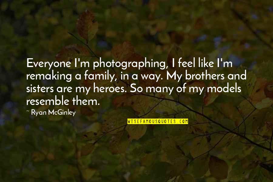 Brothers And Sisters Quotes By Ryan McGinley: Everyone I'm photographing, I feel like I'm remaking