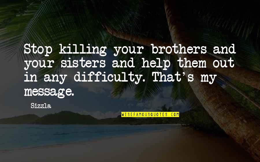 Brothers And Sisters Quotes By Sizzla: Stop killing your brothers and your sisters and Brothers And Sisters Quotes By Sizzla: Stop killing your brothers and your sisters and