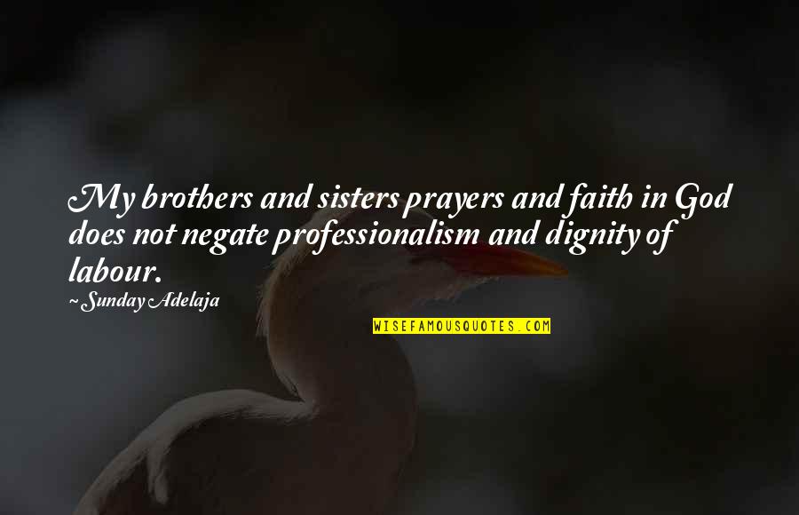 Brothers And Sisters Quotes By Sunday Adelaja: My brothers and sisters prayers and faith in Brothers And Sisters Quotes By Sunday Adelaja: My brothers and sisters prayers and faith in