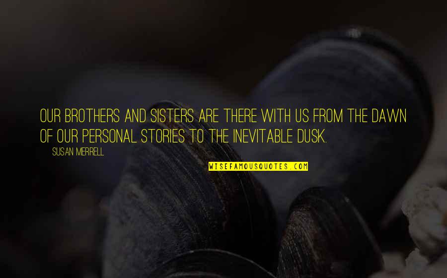 Brothers And Sisters Quotes By Susan Merrell: Our brothers and sisters are there with us Brothers And Sisters Quotes By Susan Merrell: Our brothers and sisters are there with us