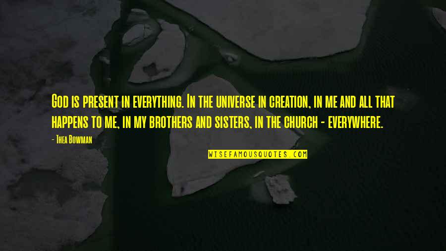 Brothers And Sisters Quotes By Thea Bowman: God is present in everything. In the universe Brothers And Sisters Quotes By Thea Bowman: God is present in everything. In the universe