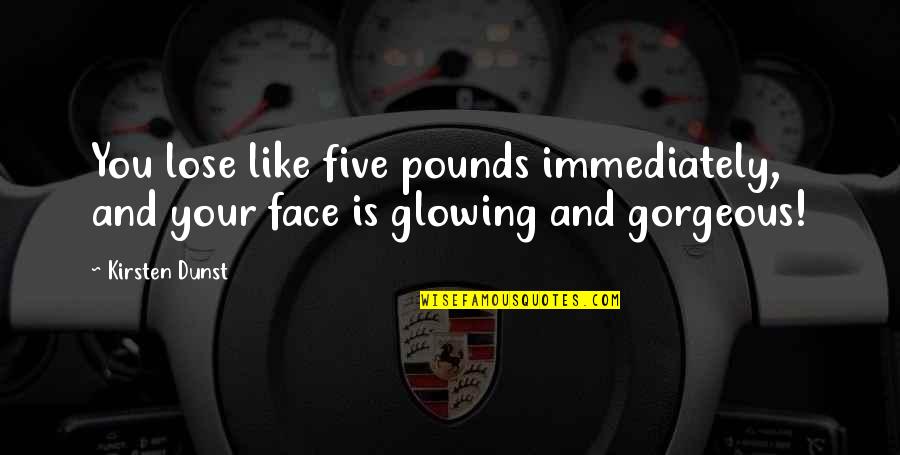 Brothers And Sisters Sally Field Quotes By Kirsten Dunst: You lose like five pounds immediately, and your