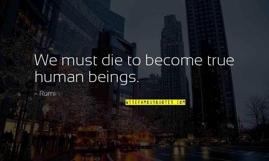 Brothers And Sisters Short Quotes By Rumi: We must die to become true human beings.