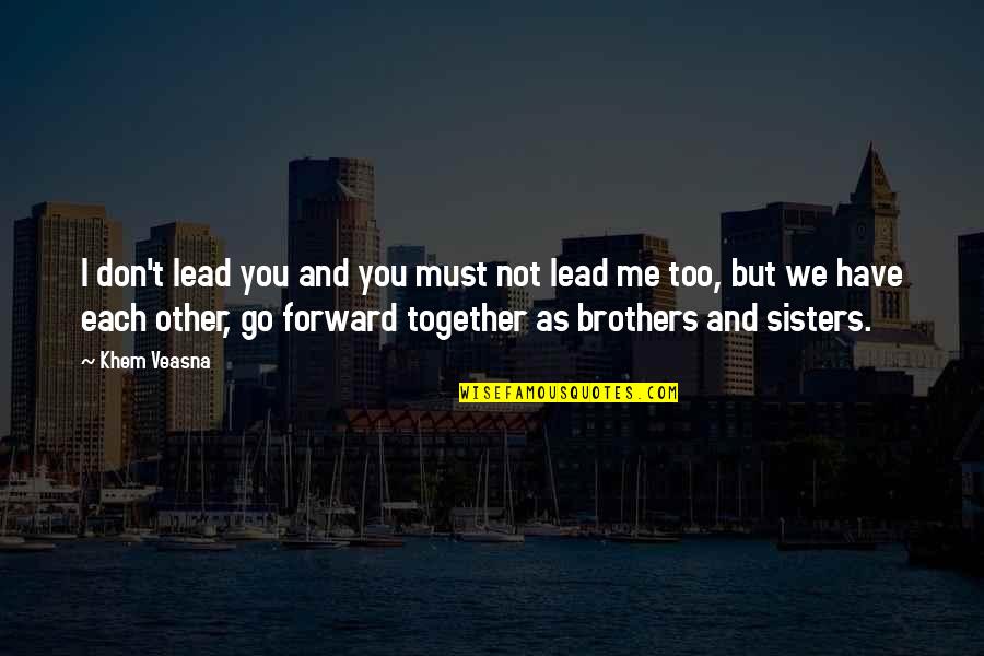 Brothers And Sisters Together Quotes By Khem Veasna: I don't lead you and you must not