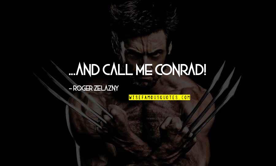 Brothers And Sisters Together Quotes By Roger Zelazny: ...And call me Conrad! Brothers And Sisters Together Quotes By Roger Zelazny: ...And call me Conrad!