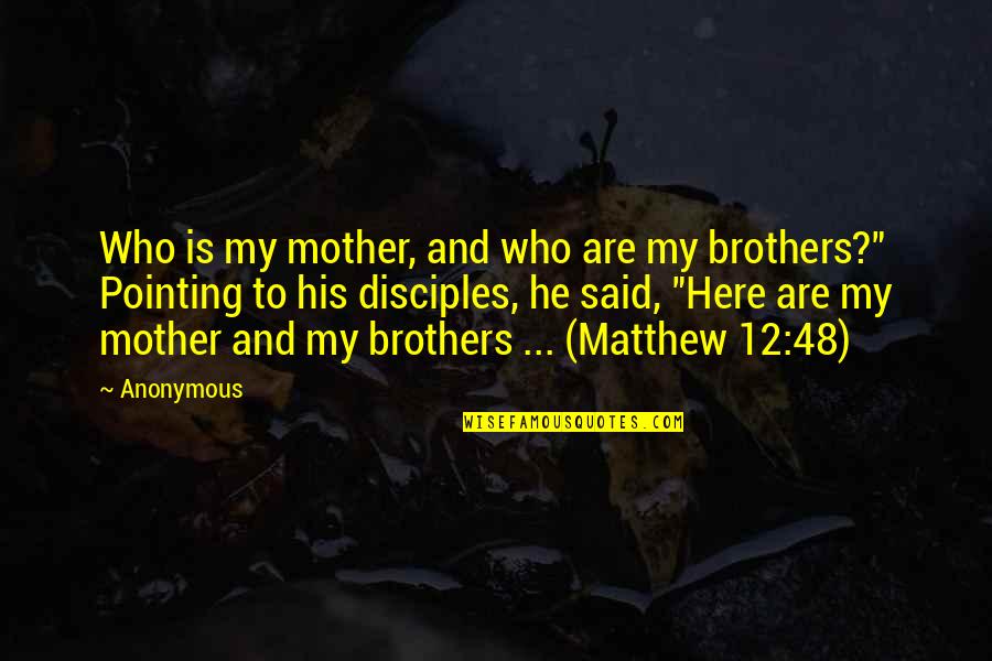 Brothers Are Quotes By Anonymous: Who is my mother, and who are my