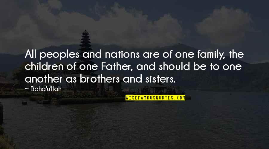 Brothers Are Quotes By Baha'u'llah: All peoples and nations are of one family,