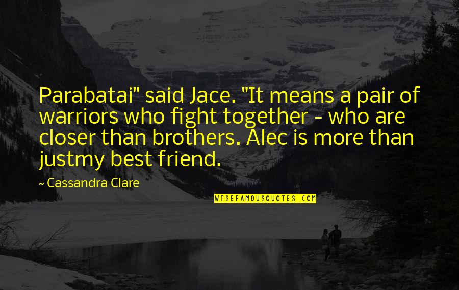 Brothers Are Quotes By Cassandra Clare: Parabatai" said Jace. "It means a pair of