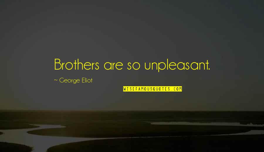 Brothers Are Quotes By George Eliot: Brothers are so unpleasant.