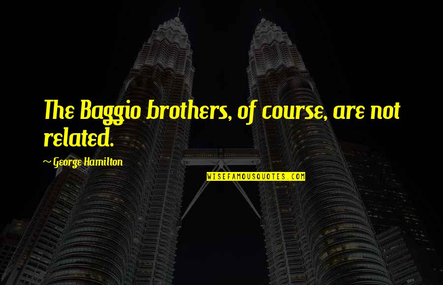 Brothers Are Quotes By George Hamilton: The Baggio brothers, of course, are not related.