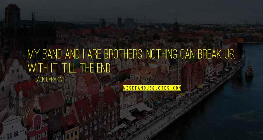 Brothers Are Quotes By Jack Barakat: My band and I are brothers. Nothing can