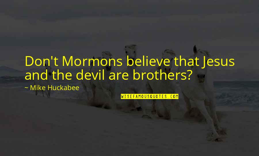 Brothers Are Quotes By Mike Huckabee: Don't Mormons believe that Jesus and the devil