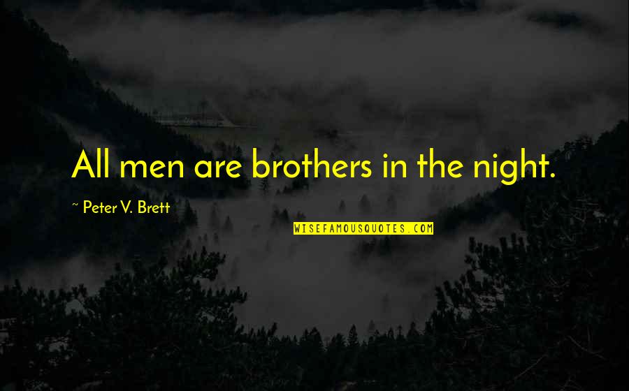 Brothers Are Quotes By Peter V. Brett: All men are brothers in the night.