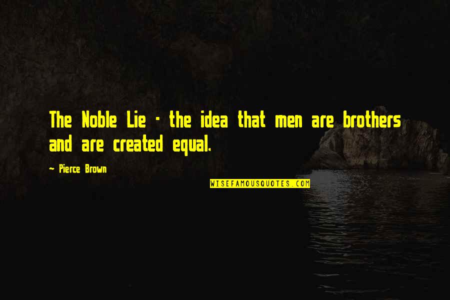 Brothers Are Quotes By Pierce Brown: The Noble Lie - the idea that men